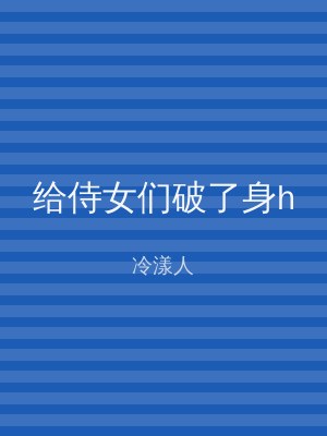 给侍女们破了身h