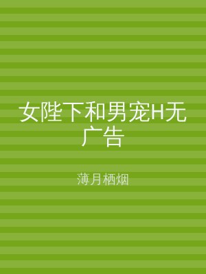 女陛下和男宠H无广告