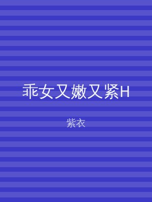 乖女又嫩又紧H