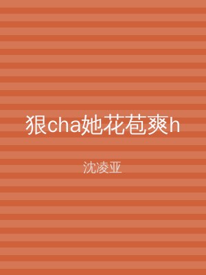 狠cha她花苞爽h