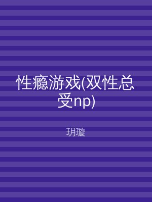 性瘾游戏(双性总受np)