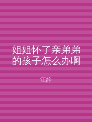 姐姐怀了亲弟弟的孩子怎么办啊