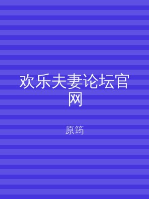 欢乐夫妻论坛官网
