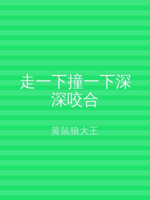 走一下撞一下深深咬合