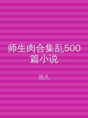 师生肉合集乱500篇小说