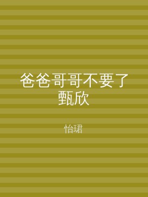 爸爸哥哥不要了甄欣