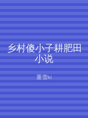 乡村傻小子耕肥田小说