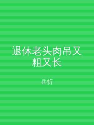 退休老头肉吊又粗又长