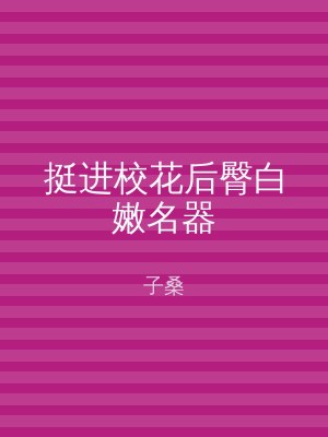 挺进校花后臀白嫩名器