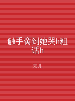 触手脔到她哭h粗话h
