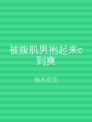 被腹肌男抱起来c到爽