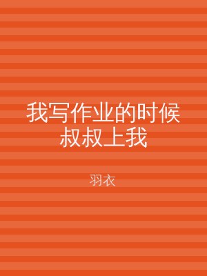 我写作业的时候叔叔上我