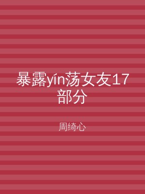 暴露yín荡女友17部分