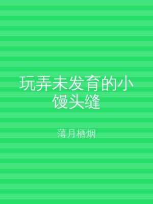 玩弄未发育的小馒头缝