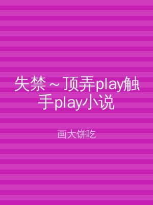 失禁～顶弄play触手play小说
