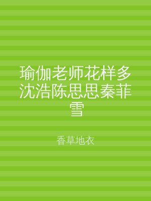瑜伽老师花样多沈浩陈思思秦菲雪