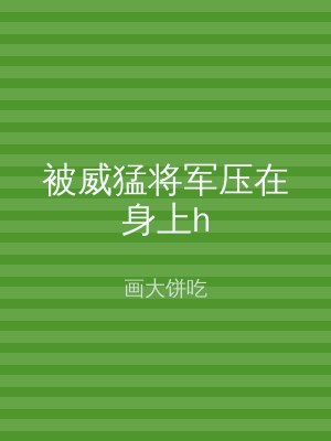 被威猛将军压在身上h
