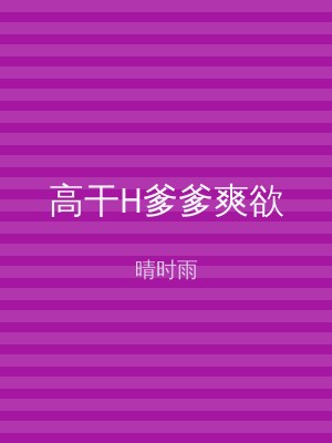 高干H爹爹爽欲