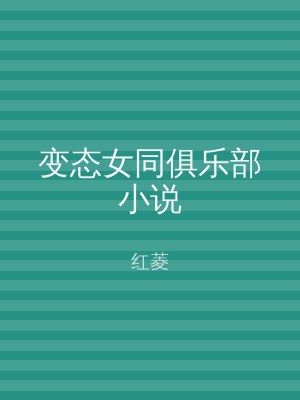 变态女同俱乐部小说