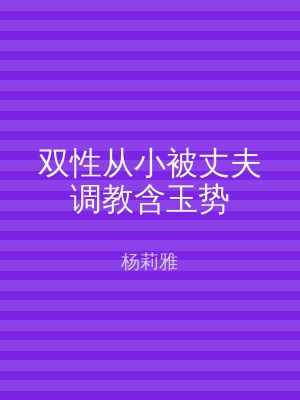 双性从小被丈夫调教含玉势