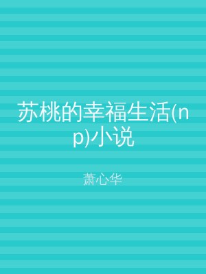 苏桃的幸福生活(np)小说