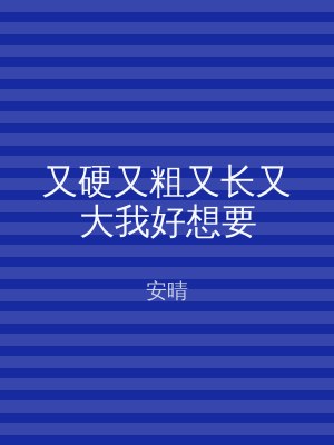 又硬又粗又长又大我好想要