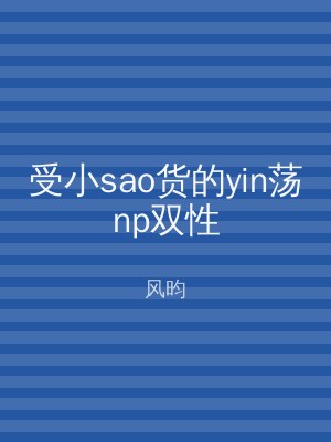 受小sao货的yin荡np双性