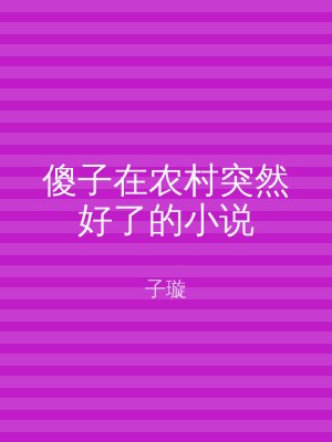 傻子在农村突然好了的小说