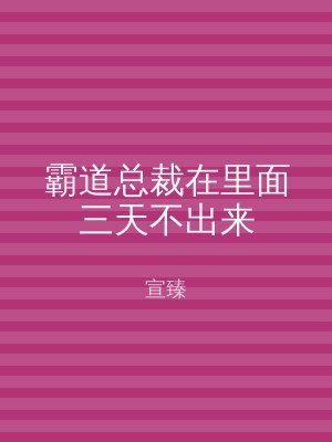 霸道总裁在里面三天不出来