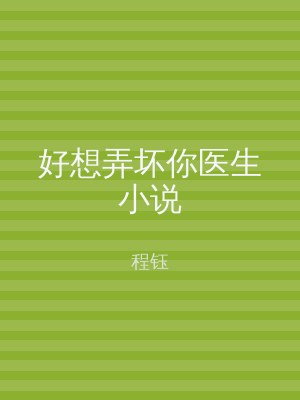 好想弄坏你医生小说