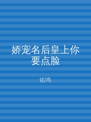 娇宠名后皇上你要点脸