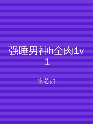 强睡男神h全肉1v1