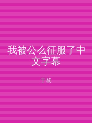 我被公么征服了中文字幕