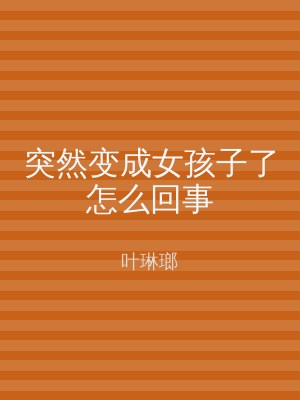 突然变成女孩子了怎么回事