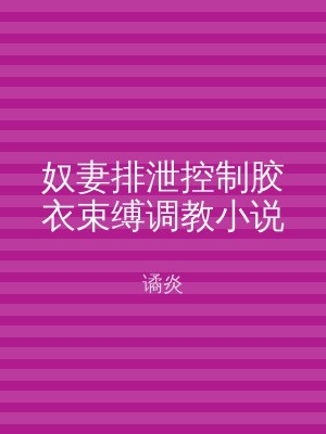 奴妻排泄控制胶衣束缚调教小说