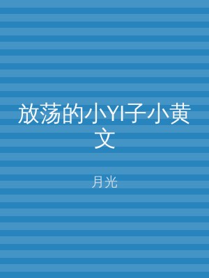 放荡的小YI子小黄文