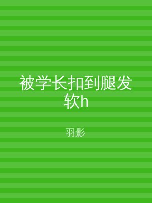 被学长扣到腿发软h