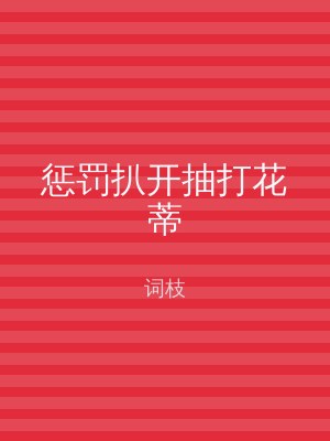 惩罚扒开抽打花蒂