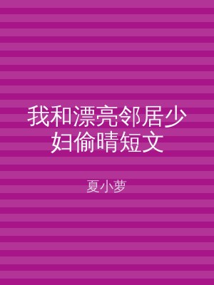 我和漂亮邻居少妇偷晴短文