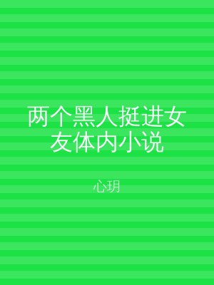 两个黑人挺进女友体内小说