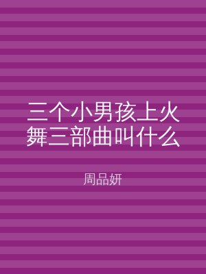 三个小男孩上火舞三部曲叫什么
