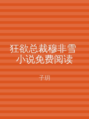 狂欲总裁穆非雪 小说免费阅读