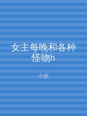 女主每晚和各种怪物h