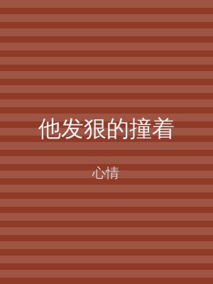 他发狠的撞着