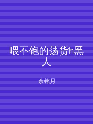 喂不饱的荡货h黑人