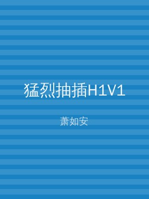 猛烈抽插H1V1