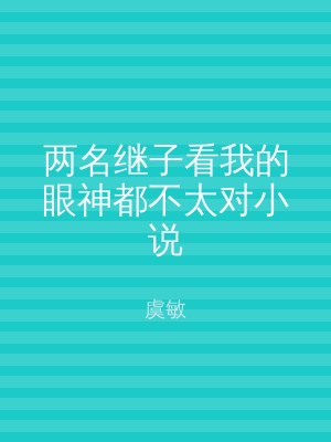 两名继子看我的眼神都不太对小说