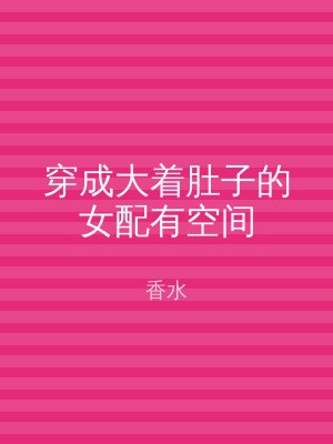 穿成大着肚子的女配有空间