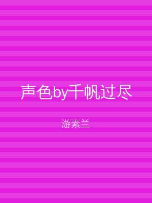 声色by千帆过尽