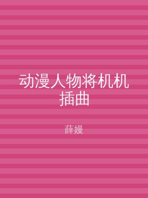 动漫人物将机机插曲